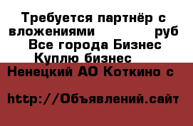 Требуется партнёр с вложениями 10.000.000 руб. - Все города Бизнес » Куплю бизнес   . Ненецкий АО,Коткино с.